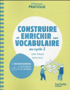 Construire et enrichir son vocabulaire au cycle 2. Edition 2021 - Thébault Joëlle - Vinot Annick