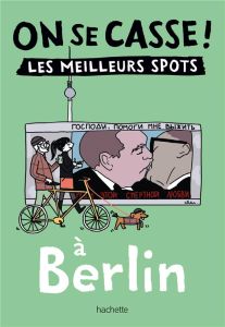 On se casse ! Les meilleurs spots à Berlin - Dubois Laura - Latron Clémentine