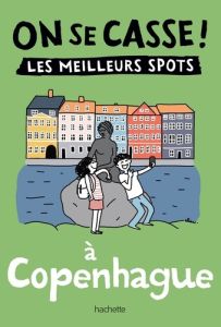 On se casse ! Les meilleurs spots à Copenhague - Francqueville-Hansen Caroline de - Liduena Manon