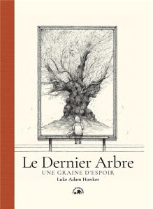 Le Dernier Arbre. Une graine d'espoir - Hawker Luke Adam - Estèves Anne-Laure