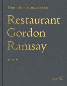 Restaurant Gordon Ramsay. Un parcours d'excellence - Ramsay Gordon - Abé Matt - Carey John - Lami Fanny