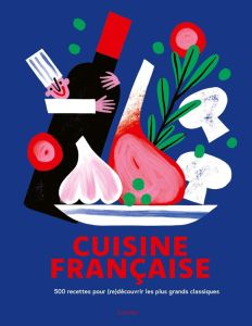 Cuisine française. 500 recettes pour (re)découvrir les plus grands classiques - Troussel Agathe