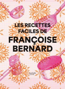 Les recettes faciles de Françoise Bernard - Bernard Françoise - Bellet Camille