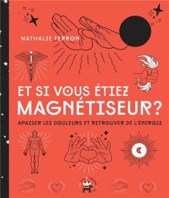 Et si vous étiez magnétiseur ? Apaiser les douleurs et retrouver de l'énergie - Ferron Nathalie - Galkowski Nicolas