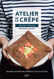 Atelier de la crêpe. Devenez un pro des crêpes et des galettes - Larcher Bertrand - Cino Emanuela