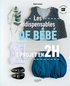 Les indispensables de bébé. 10 modèles faciles - 1 projet en 2H - Lucano Sonia