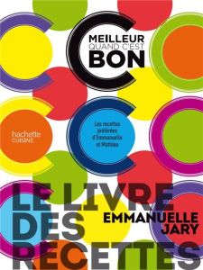 Le livre des recettes. C'est meilleur quand c'est bon - Jary Emmanuelle - Cino Emanuela - Jarry Marie-José