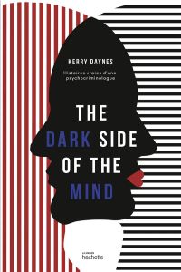 The dark side of the mind. Dans la têtes des criminels %3B Histoires vraies d'une psychocriminologue - Daynes Kerry - Billon Christophe