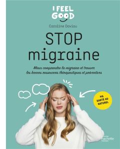 Stop migraine. Mieux comprendre la migraine et trouver les bonnes ressources thérapeutiques et préve - Daviau Caroline