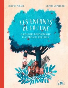 Les enfants de la lune. 8 histoires pour dépasser les soucis du quotidien - Pramil Aurore - Capdevila Gemma