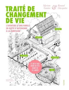 Traité de changement de vie. L'aventure d'une famille en quête d'autonomie à la campagne - Gantier Myriam - Ghesquière Renaud - Lemouzy Hélèn