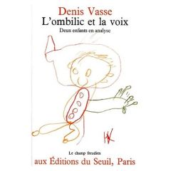 L'OMBILIC ET LA VOIX. Deux enfants en analyse - Vasse Denis