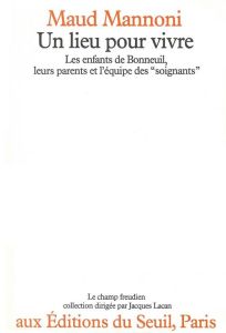 Un lieu pour vivre. Les enfants de Bonneuil, leurs parents et l'équipe des soignants - Mannoni Maud