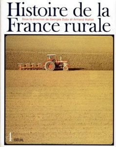 HISTOIRE DE LA FRANCE RURALE. Tome 4, La fin de la France paysanne, De 1914 à nos jours - Gervais Michel - Jollivet Marcel - Tavernier Yves