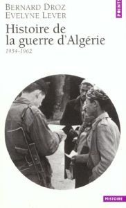 Histoire de la guerre d'Algérie. 1954-1962 - Droz Bernard - Lever Evelyne