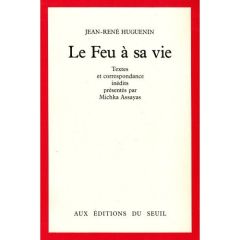 Le Feu à sa vie. Textes et correspondance inédits - Huguenin Jean-René