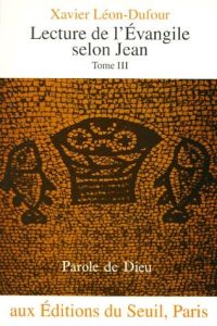 LECTURE DE L'EVANGILE SELON JEAN. Tome 3, Les adieux du seigneur, Chapitres 13 à 17 - Léon-Dufour Xavier