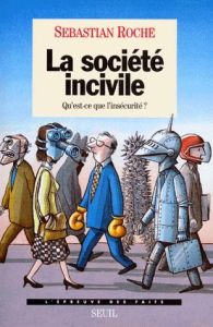 LA SOCIETE INCIVILE. Qu'est-ce que l'insécurité ? - Roché Sebastian