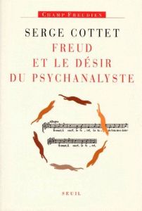 Freud et le désir du psychanalyste - Cottet Serge