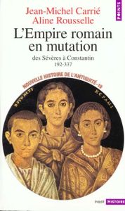 Nouvelle histoire de l'Antiquité. Tome 10, L'Empire romain en mutation des Sévères à Constantin 192- - Rousselle Aline - Carrie Jean-Michel