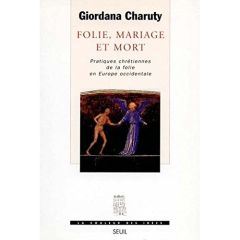 Folie, mariage et mort. Pratiques chrétiennes de la folie en Europe occidentale - Charuty Giordana