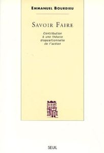 SAVOIR FAIRE. Contribution à une théorie dispositionnelle de l'action - Bourdieu Emmanuel