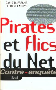 Pirates et flics du Net - Dufresne David - Latrive Florent