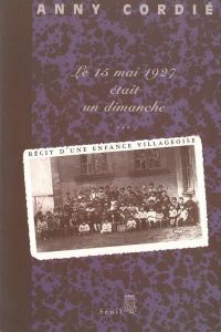 Le 15 mai 1927 était un dimanche. Récit d'une enfance villageoise - Cordié Anny