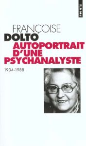 Autoportrait d'une psychanalyste 1934-1988. Entretiens avec Alain et Colette Manier - Dolto Françoise