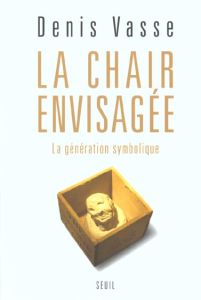 La chair envisagée. La génération symbolique - Vasse Denis