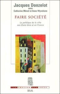 Faire société. La politique de la ville aux Etats-Unis et en France - Donzelot Jacques - Mével Catherine - Wyvekens Anne