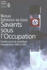 Savants sous l'Occupation. Enquête sur la vie scientifique entre 1940 et 1944 - Chevassus-au-Louis Nicolas