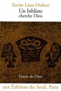 Un bibliste cherche Dieu - Léon-Dufour Xavier