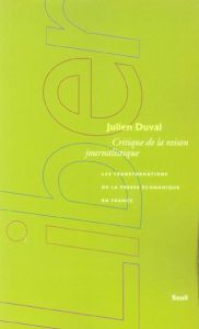 Critique de la raison journalistique. Les transformations de la presse économique en France - Duval Julien