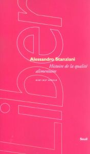 Histoire de la qualité alimentaire. (XIXe-XXe siècles) - Stanziani Alessandro