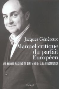 Manuel critique du parfait Européen. Les bonnes raisons de dire "non" à la Constitution - Généreux Jacques