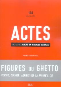 Actes de la recherche en sciences sociales N° 160, Décembre 2005 : Figures du ghetto - Wacquant Loïc - Bourgois Philippe - Bacqué Marie-H
