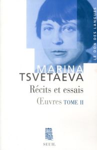 Oeuvres. Tome 2, Récits et essais - Tsvétaïeva Marina - Lossky Véronique - Todorov Tzv