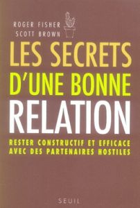 Les secrets d'une bonne relation. Rester constructif et efficace avec des partenaires hostiles, 2e é - Fisher Roger - Brown Scott - Gimo Mariette - Ghaza