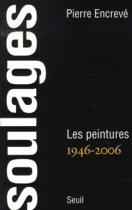 Soulages. Les peintures 1946-2006 - Encrevé Pierre