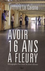 Avoir 16 ans à Fleury. Ethnographie d'un centre de jeunes détenus - Le Caisne Léonore