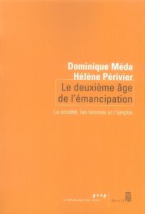 Le deuxième âge de l'émancipation. La société, les femmes et l'emploi - Méda Dominique - Périvier Hélène