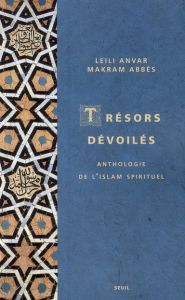 Trésors dévoilés. Anthologie de l'islam spirituel - Abbès Makram - Anvar Leili