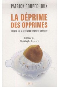 La déprime des opprimés. Enquête sur la souffrance psychique en France - Coupechoux Patrick - Dejours Christophe