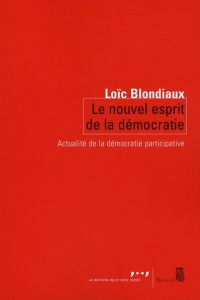 Le nouvel esprit de la démocratie. Actualité de la démocratie participative - Blondiaux Loïc