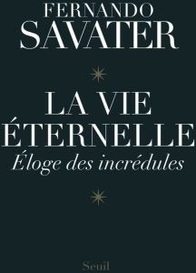 La vie éternelle. Eloge des incrédules - Savater Fernando - Bataillon Philippe