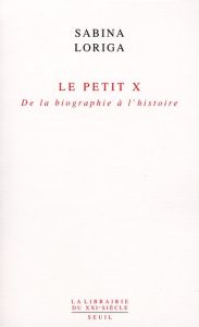 Le Petit x. De la biographie à l'histoire - Loriga Sabina