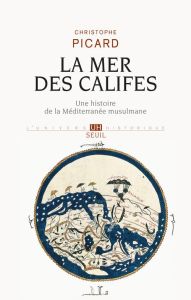 La mer des califes. Une histoire de la Méditerranée musulmane (VIIe-XIIe siècle) - Picard Christophe