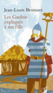 Les Gaulois expliqués à ma fille - Brunaux Jean-Louis