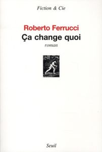 Ca change quoi - Ferrucci Roberto - Nicolas Jérôme - Tabucchi Anton